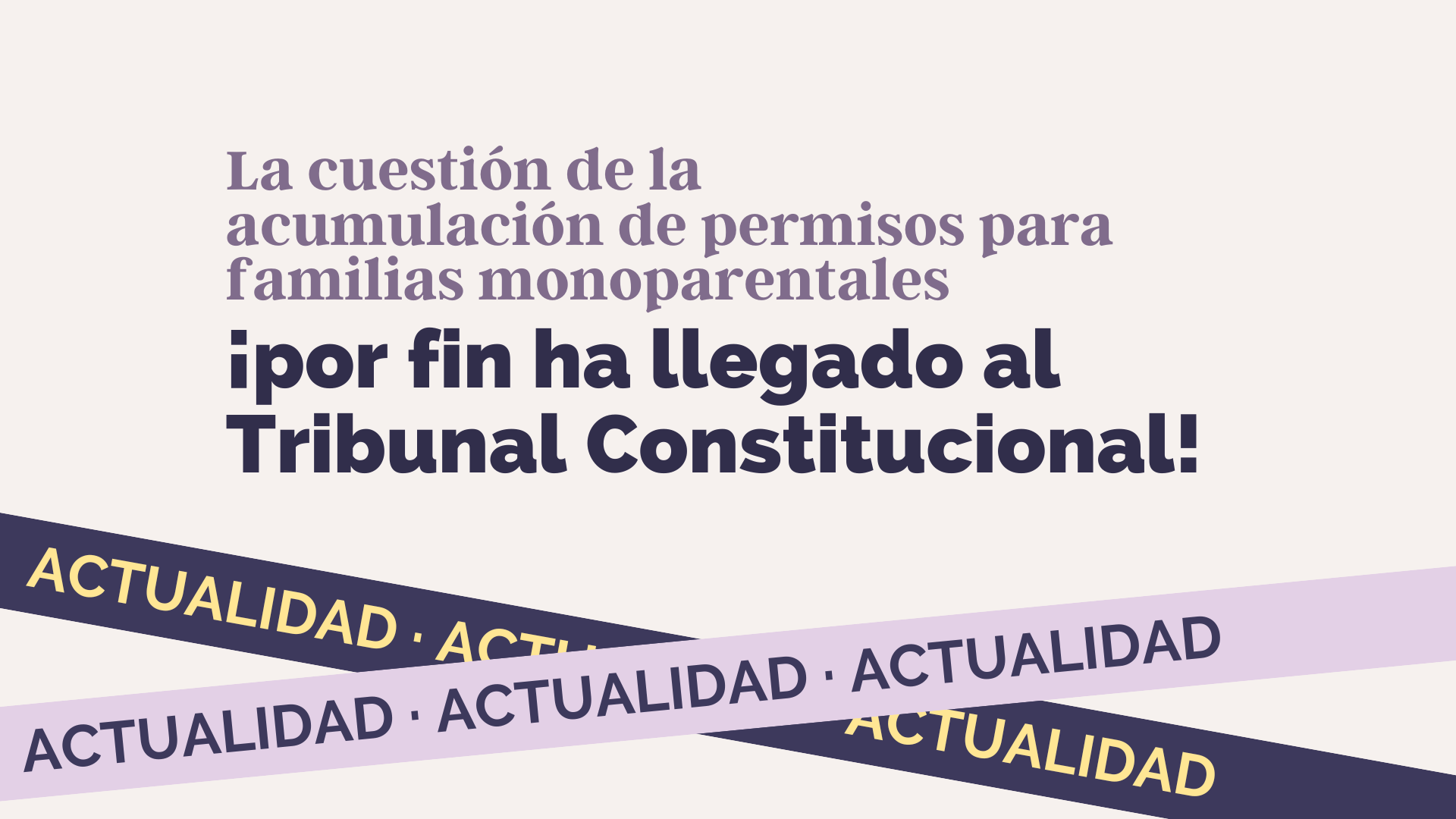 La cuestión de la acumulación de permisos para familias monoparentales ¡por fin ha llegado al Tribunal Constitucional!