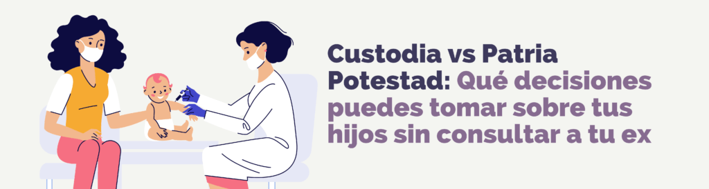 Custodia vs Patria Potestad: Qué decisiones puedes tomar sobre tus hijos sin consultar a tu ex